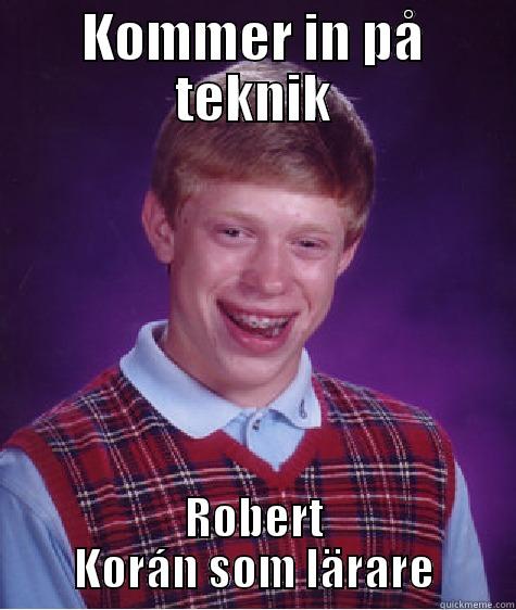 KOMMER IN PÅ TEKNIK ROBERT KORÁN SOM LÄRARE Bad Luck Brian