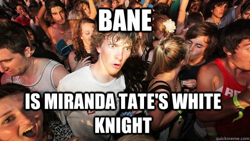 Bane is Miranda tate's white knight  Sudden Clarity Clarence