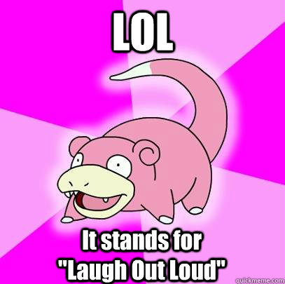 LOL It stands for                    
