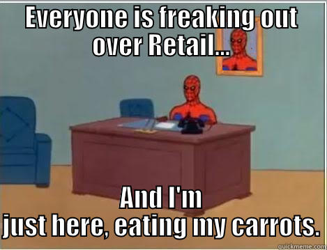 EVERYONE IS FREAKING OUT OVER RETAIL... AND I'M JUST HERE, EATING MY CARROTS. Spiderman Desk
