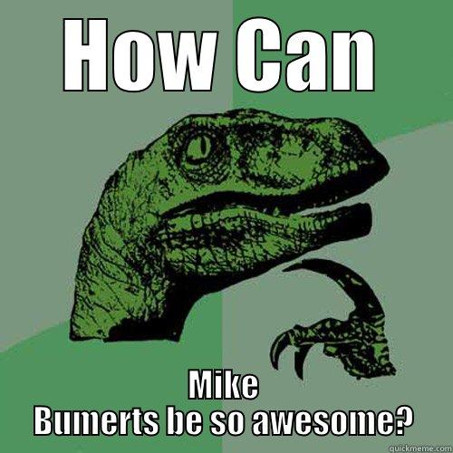 HOW CAN MIKE BUMERTS BE SO AWESOME? Philosoraptor