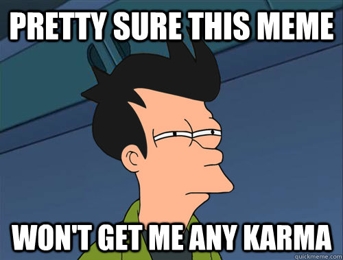 Pretty sure this meme won't get me any karma  Parallel Fry