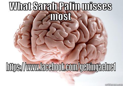 WHAT SARAH PALIN MISSES MOST HTTPS://WWW.FACEBOOK.COM/GETTINGACLUE1  Scumbag Brain