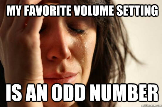 my favorite volume setting is an odd number  1st World Problems