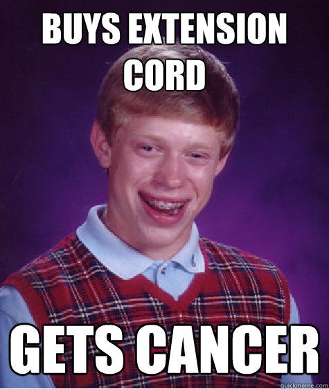 Buys Extension cord Gets cancer  Bad Luck Brian