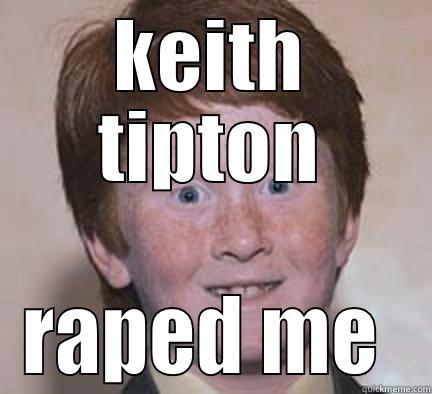 KEITH TIPTON RAPED ME  Over Confident Ginger