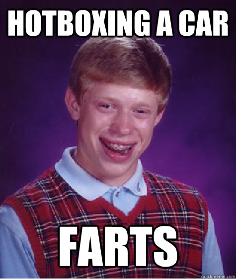 Hotboxing a car farts  Bad Luck Brian