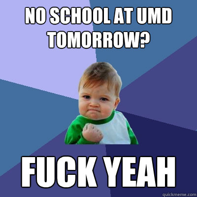 No School at umd tomorrow? fuck yeah  Success Kid