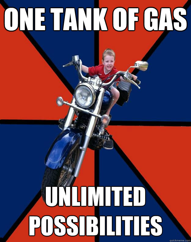 One tank of gas unlimited possibilities  BikerKid
