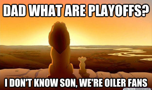 Dad what are playoffs? I don't know son, we're Oiler Fans - Dad what are playoffs? I don't know son, we're Oiler Fans  Lion King Gladstone