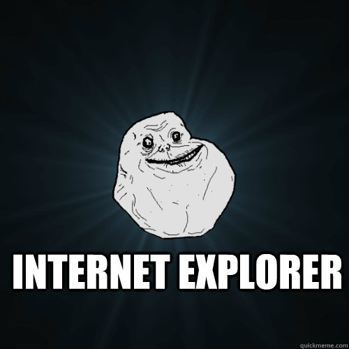  Internet Explorer  -  Internet Explorer   Forever Alone