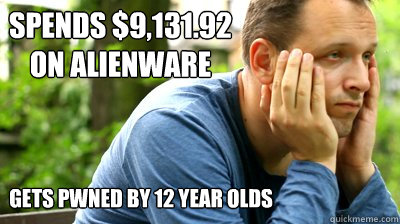spends $9,131.92 on alienware gets pwned by 12 year olds  middle aged meme