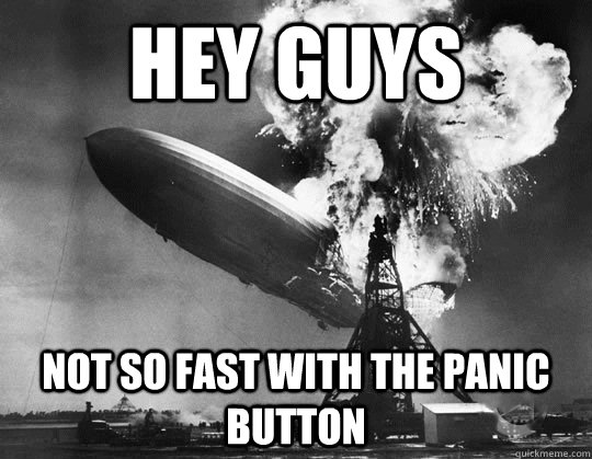 Hey guys not so fast with the panic button  