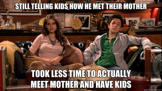 Still telling kids how he met their mother took less time to actually 
meet mother and have kids - Still telling kids how he met their mother took less time to actually 
meet mother and have kids  himym