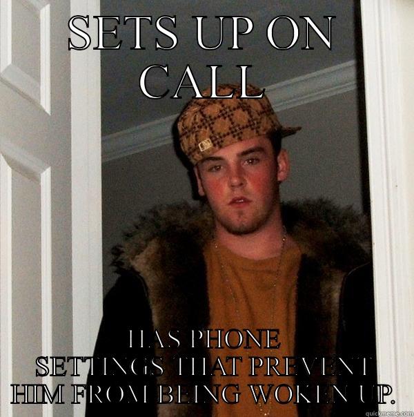 SETS UP ON CALL HAS PHONE SETTINGS THAT PREVENT HIM FROM BEING WOKEN UP. Scumbag Steve