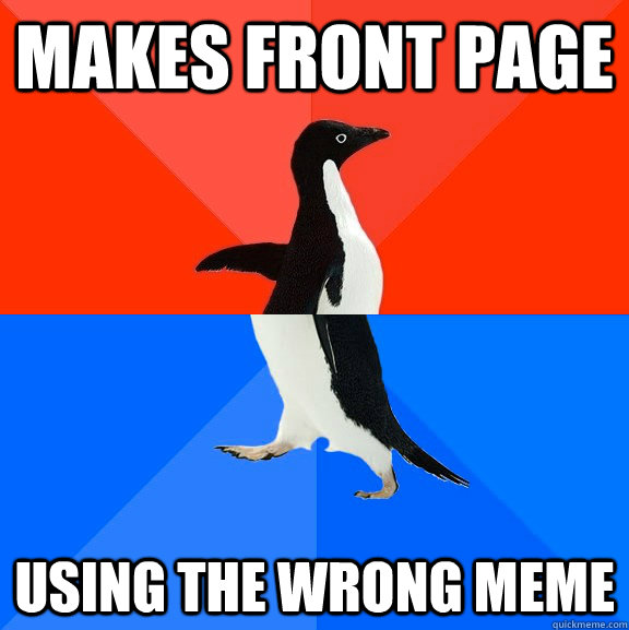 Makes front page Using the wrong meme  Socially Awesome Awkward Penguin