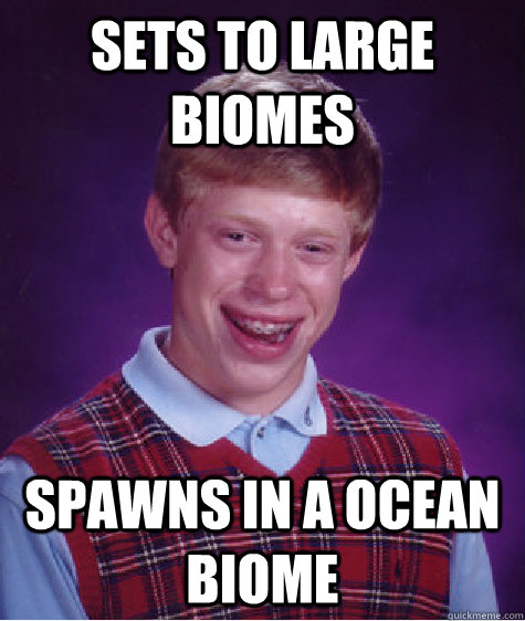 Sets to large biomes spawns in a ocean biome  Bad Luck Brian
