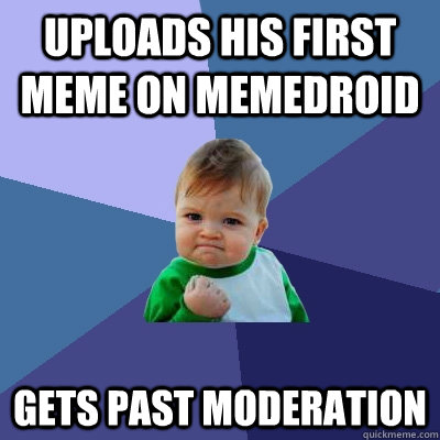 uploads his first meme on memedroid gets past moderation  Success Kid