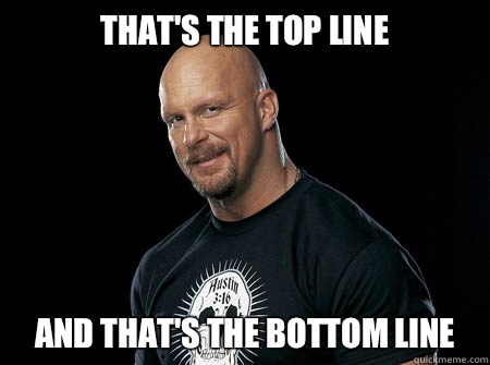 That's the top line And that's the bottom line  Stone Cold Steve Austin