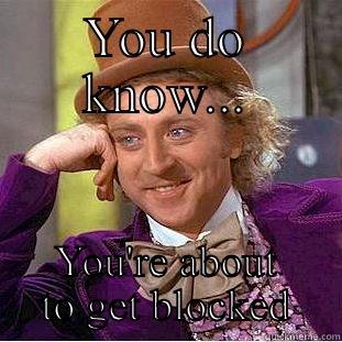 YOU DO KNOW... YOU'RE ABOUT TO GET BLOCKED Creepy Wonka
