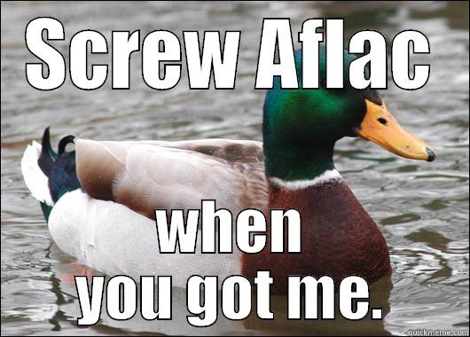 SCREW AFLAC WHEN YOU GOT ME. Actual Advice Mallard