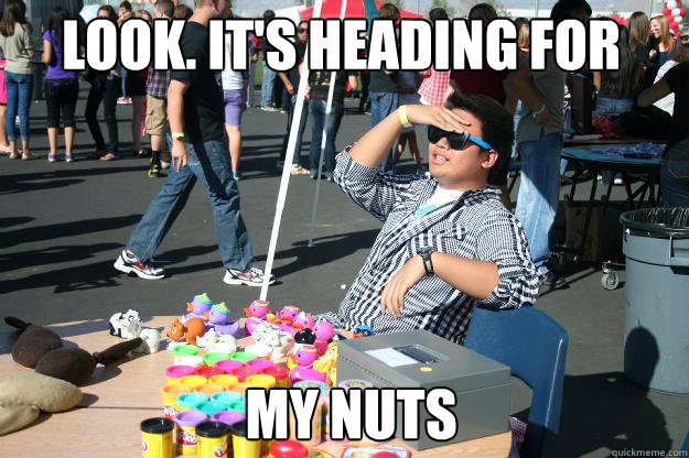 look. it's heading for my nuts  