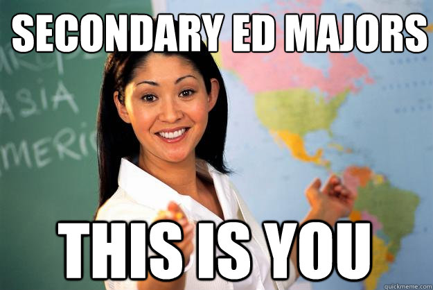 Secondary Ed majors this is you  Unhelpful High School Teacher