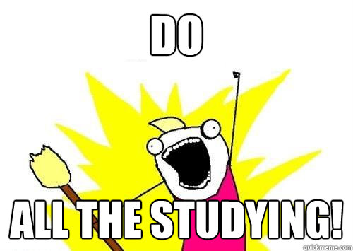 Do all the studying!  x all the y