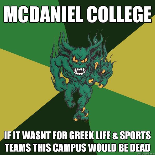 Mcdaniel College If It Wasnt For Greek Life & Sports Teams this campus would be dead  Green Terror