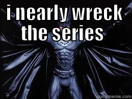 I NEARLY WRECK THE SERIES   Misc