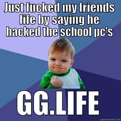JUST FUCKED MY FRIENDS LIFE BY SAYING HE HACKED THE SCHOOL PC'S GG.LIFE Success Kid