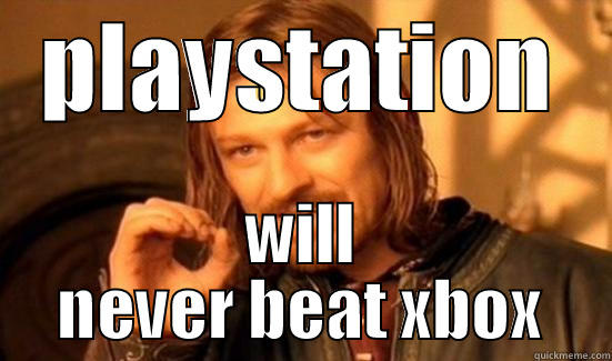 PLAYSTATION WILL NEVER BEAT XBOX Boromir