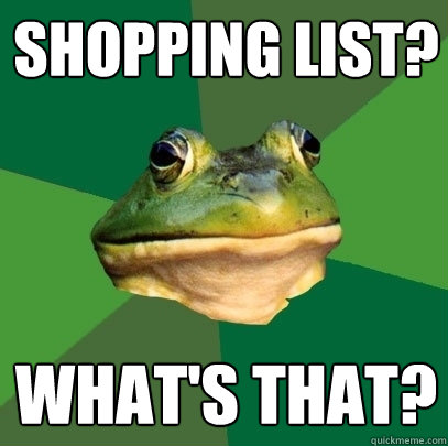 Shopping list? What's that?  Foul Bachelor Frog