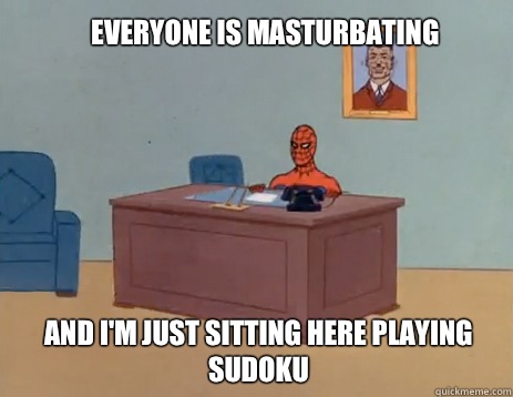 Everyone is masturbating And I'm just sitting here playing sudoku  masturbating spiderman