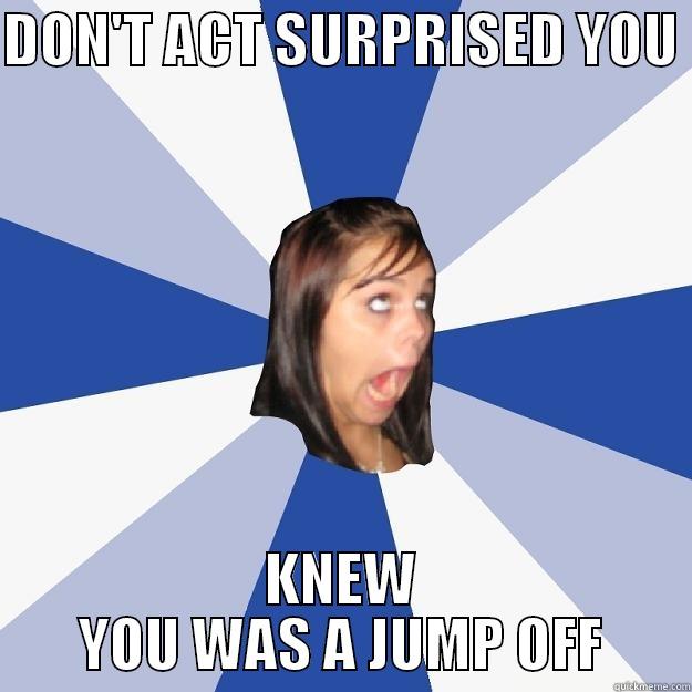 DON'T ACT SURPRISED YOU  KNEW YOU WAS A JUMP OFF Annoying Facebook Girl