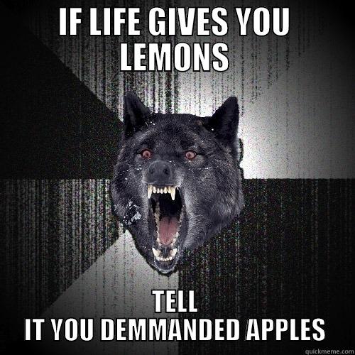 IF LIFE GIVES YOU LEMONS TELL IT YOU DEMANDED APPLES Insanity Wolf