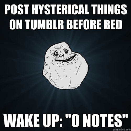 Post hysterical things on tumblr before bed Wake up: 