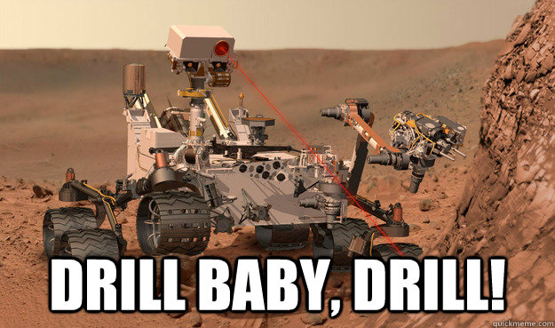  drill baby, drill! -  drill baby, drill!  Unimpressed Curiosity