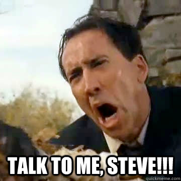  TALK TO ME, STEVE!!!  Nicolas Cage