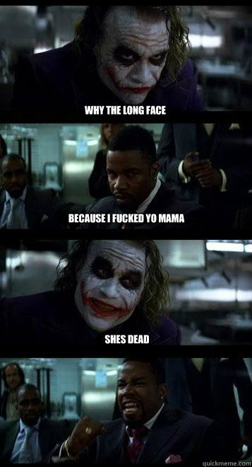 Why the long face Because i fucked yo mama Shes dead  Joker with Black guy