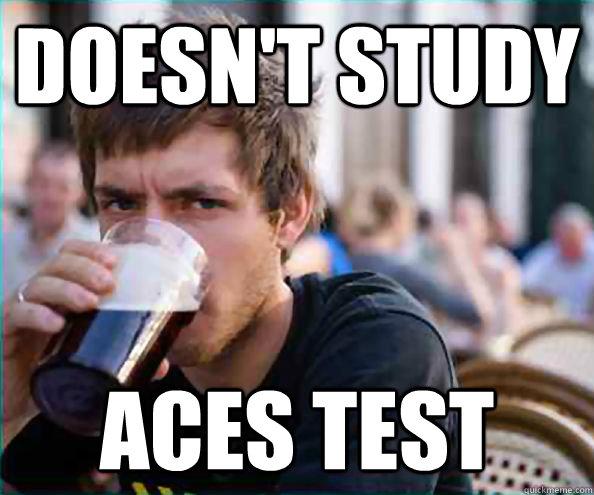 doesn't study aces test  College Senior