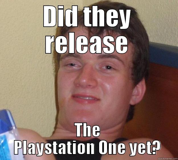 DID THEY RELEASE THE PLAYSTATION ONE YET? 10 Guy