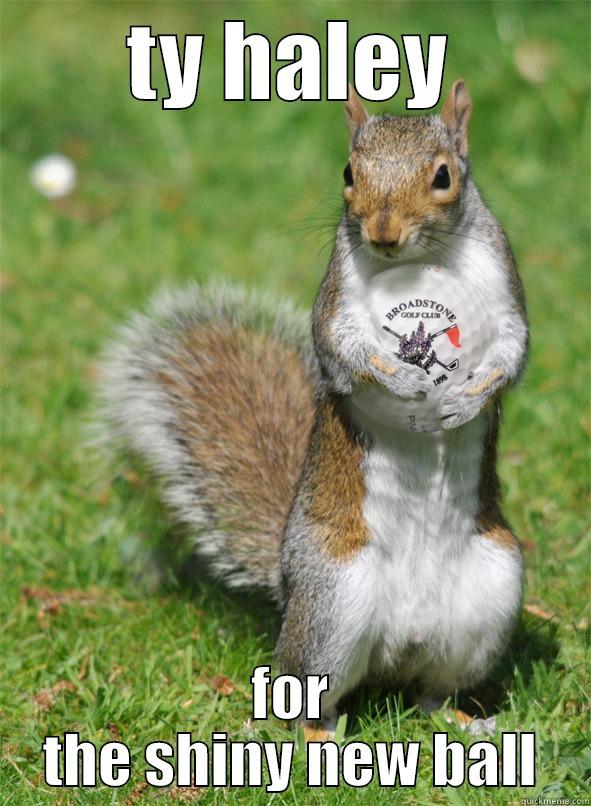 TY HALEY FOR THE SHINY NEW BALL Misc