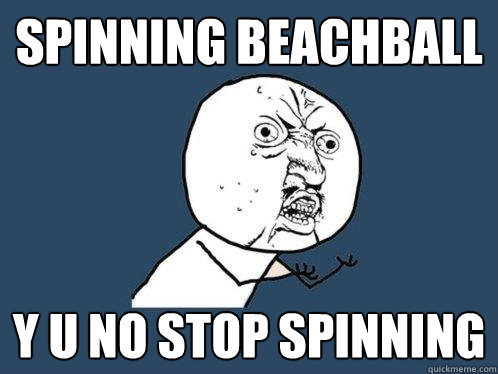 spinning beachball y u no stop spinning - spinning beachball y u no stop spinning  Y U No
