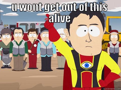 U WONT GET OUT OF THIS ALIVE  Captain Hindsight