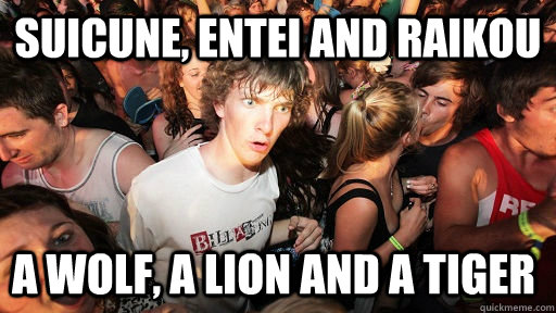 Suicune, EntEi and RAIKOU a wolf, a lion and a tiger - Suicune, EntEi and RAIKOU a wolf, a lion and a tiger  Sudden Clarity Clarence