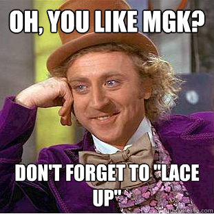 Oh, you like MGK? Don't forget to 