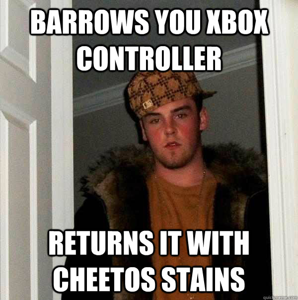 barrows you xbox controller returns it with Cheetos stains   Scumbag Steve