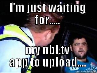 I'M JUST WAITING FOR..... MY NBL.TV APP TO UPLOAD.... Misc