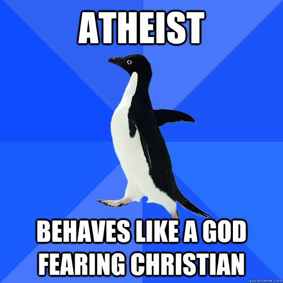 Atheist Behaves like a god fearing christian  Socially Awkward Penguin